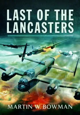 Martin W Bowman: Last of the Lancasters [2015] hardback